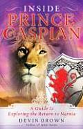 Inside Prince Caspian A Guide to Exploring the Return to Narnia
