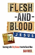 Flesh & Blood Jesus Learning to Be Fully Human from the Son of Man