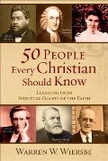 50 People Every Christian Should Know Learning from Spiritual Giants of the Faith