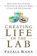 Creating Life in the Lab How New Discoveries in Synthetic Biology Make a Case for the Creator
