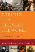 7 Truths That Changed the World: Discovering Christianity's Most Dangerous Ideas