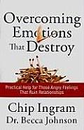 Overcoming Emotions That Destroy Practical Help for Those Angry Feelings That Ruin Relationships
