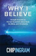 Why I Believe Straight Answers to Honest Questions about God the Bible & Christianity