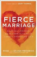 Fierce Marriage Radically Pursuing Each Other in Light of Christs Relentless Love