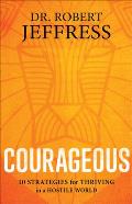 Courageous 10 Strategies for Thriving in a Hostile World