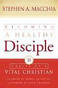 Becoming a Healthy Disciple Ten Traits of a Vital Christian