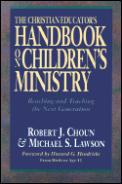 Christian Educators Handbook on Childrens Ministry Reaching & Teaching the Next Generation