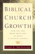 Biblical Church Growth How You Can Work with God to Build a Faithful Church