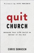 Quit Church: Because Your Life Would Be Better If You Did