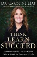 Think Learn Succeed Understanding & Using Your Mind to Thrive at School the Workplace & Life