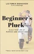 Beginners Pluck Build Your Life of Purpose & Impact Now