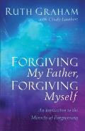 Forgiving My Father Forgiving Myself An Invitation to the Miracle of Forgiveness