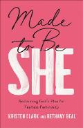 Made to Be She: Reclaiming God's Plan for Fearless Femininity