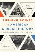 Turning Points in American Church History: How Pivotal Events Shaped a Nation and a Faith