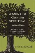 Guide To Christian Spiritual Formation How Scripture Spirit Community & Mission Shape Our Souls