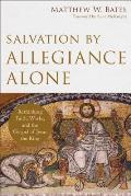 Salvation By Allegiance Alone Rethinking Faith Works & The Gospel Of Jesus The King