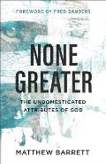 None Greater The Undomesticated Attributes Of God