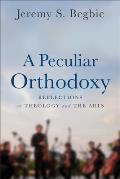 Peculiar Orthodoxy Reflections on Theology & the Arts