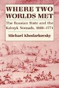 Where Two Worlds Met: The Russian State and the Kalmyk Nomads, 1600 1771