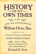 History of My Own Times; Or, the Life and Adventures of William Otter, Sen., Comprising a Series of Events, and Musical Incidents Altogether Original