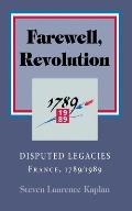 Farewell, Revolution: Disputed Legacies, France, 1789/1989