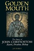 Golden Mouth The Story of John Chrysostom Ascetic Preacher Bishop