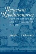 Reluctant Revolutionaries: New York City and the Road to Independence, 1763-1776