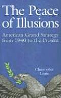 Peace of Illusions American Grand Strategy from 1940 to the Present