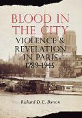 Blood in the City: Violence and Revelation in Paris, 1789-1945