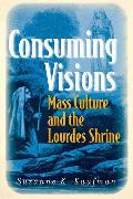 Consuming Visions Mass Culture & the Lourdes Shrine
