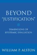 Beyond Justification: Dimensions of Epistemic Evaluation