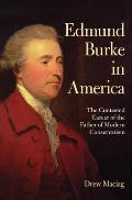 Edmund Burke in America The Contested Career of the Father of Modern Conservatism