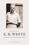 In the Words of E B White Quotations from Americas Most Companionable of Writers