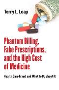 Phantom Billing Fake Prescriptions & the High Cost of Medicine Health Care Fraud & What to Do about It