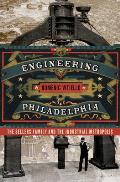 Engineering Philadelphia The Sellers Family & the Industrial Metropolis