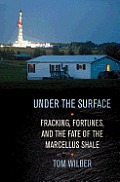 Under the Surface Fracking Fortunes & the Fate of the Marcellus Shale