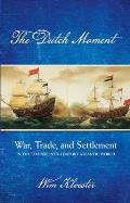 Dutch Moment War Trade & Settlement in the Seventeenth Century Atlantic World