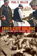 Armed State Building Confronting State Failure 1898 2012