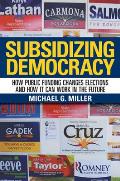Subsidizing Democracy: How Public Funding Changes Elections and How It Can Work in the Future
