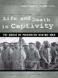 Life & Death in Captivity The Abuse of Prisoners During War