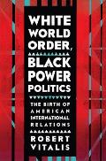 White World Order, Black Power Politics: The Birth of American International Relations