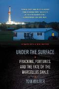 Under The Surface Fracking Fortunes & The Fate Of The Marcellus Shale