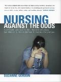 Nursing Against the Odds How Health Care Cost Cutting Media Stereotypes & Medical Hubris Undermine Nurses & Patient Care
