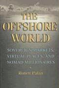 The Offshore World: Sovereign Markets, Virtual Places, and Nomad Millionaires