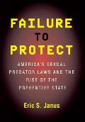 Failure to Protect: America's Sexual Predator Laws and the Rise of the Preventive State