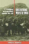 Uncovering Ways of War: U.S. Intelligence and Foreign Military Innovation, 1918-1941