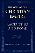 The Making of a Christian Empire: Lactantius and Rome