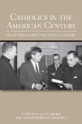 Catholics in the American Century Recasting Narratives of U S History
