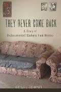 They Never Come Back: A Story of Undocumented Workers from Mexico