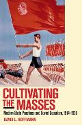 Cultivating the Masses: Modern State Practices and Soviet Socialism, 1914-1939
